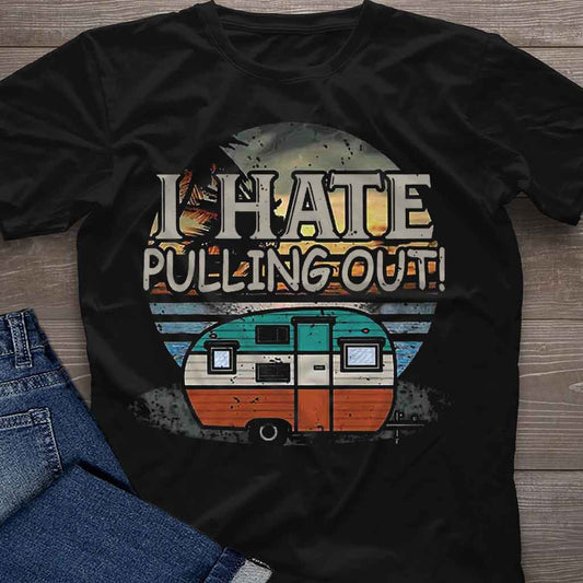 I Hate Pulling Out - Camping T-shirt and Hoodie 112021